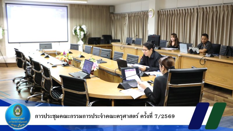 การประชุมคณะกรรมการประจำคณะครุศาสตร์ ครั้งที่ 7/2569