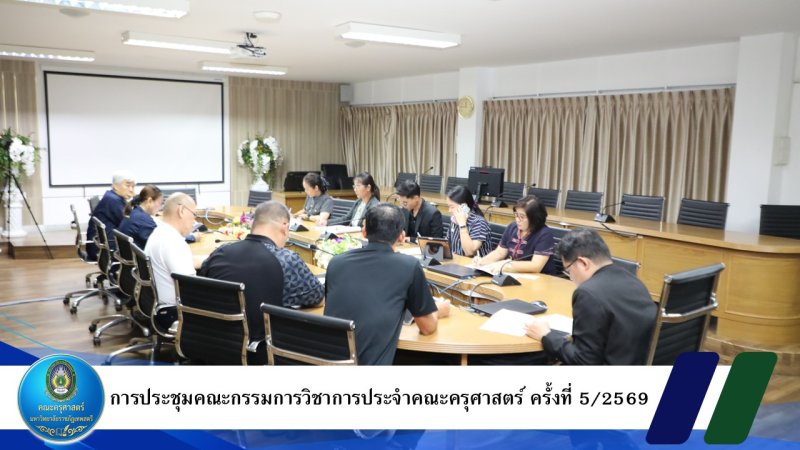 การประชุมคณะกรรมการวิชาการประจำคณะครุศาสตร์ ครั้งที่ 5/2569